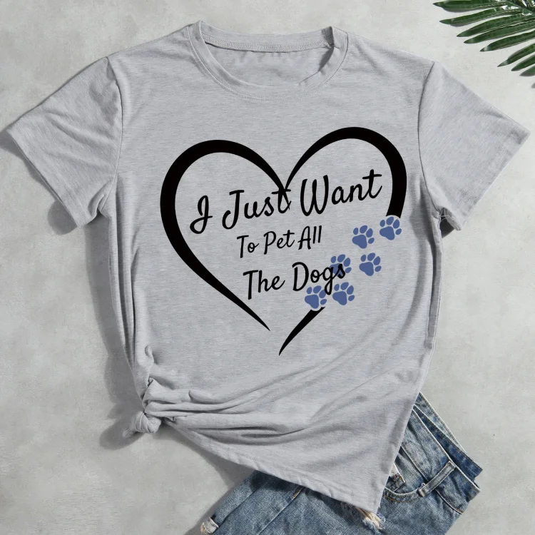 I Just Want To Pet All The Dogs  Pet Animal Lover T-shirt Tee -011999-CB