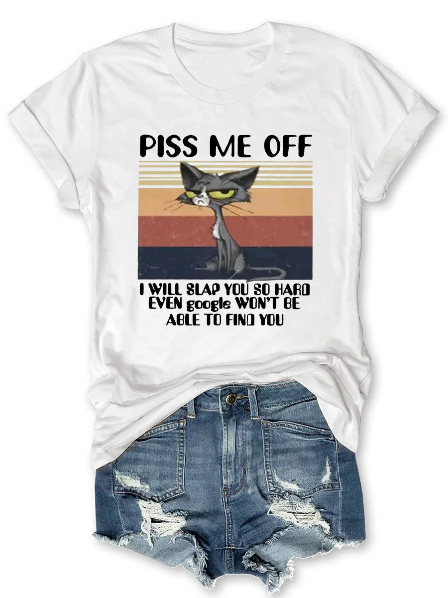 Piss Me Off I Will Slap You So Hard Even Google Won't Be Able To Find You T-shirt