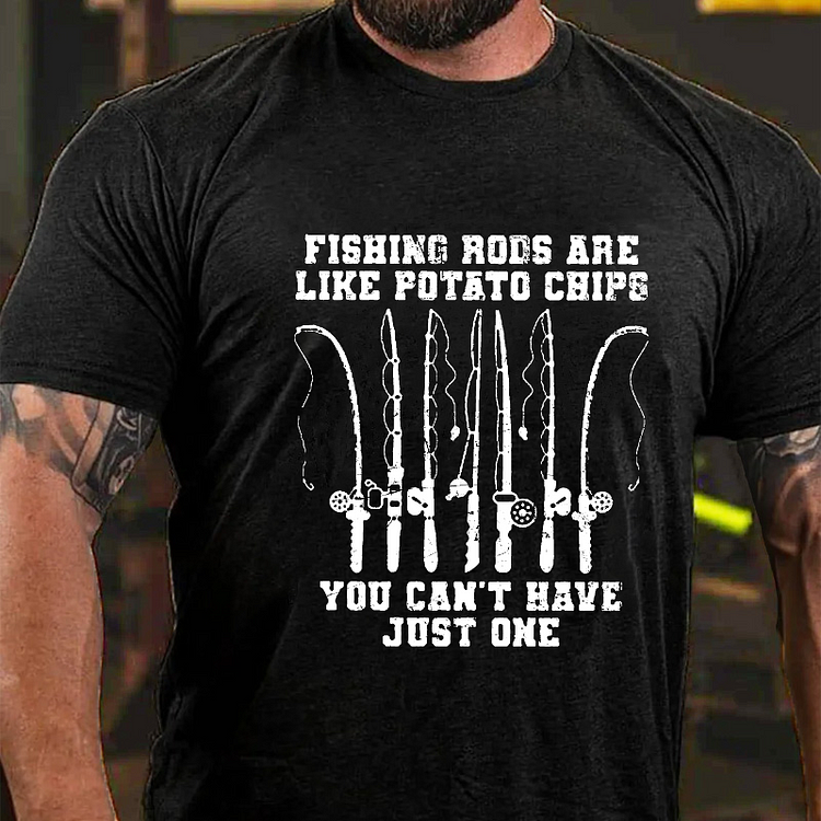 Fishing Rods Are Like Potato Chips You Can't Have Just One T-shirt