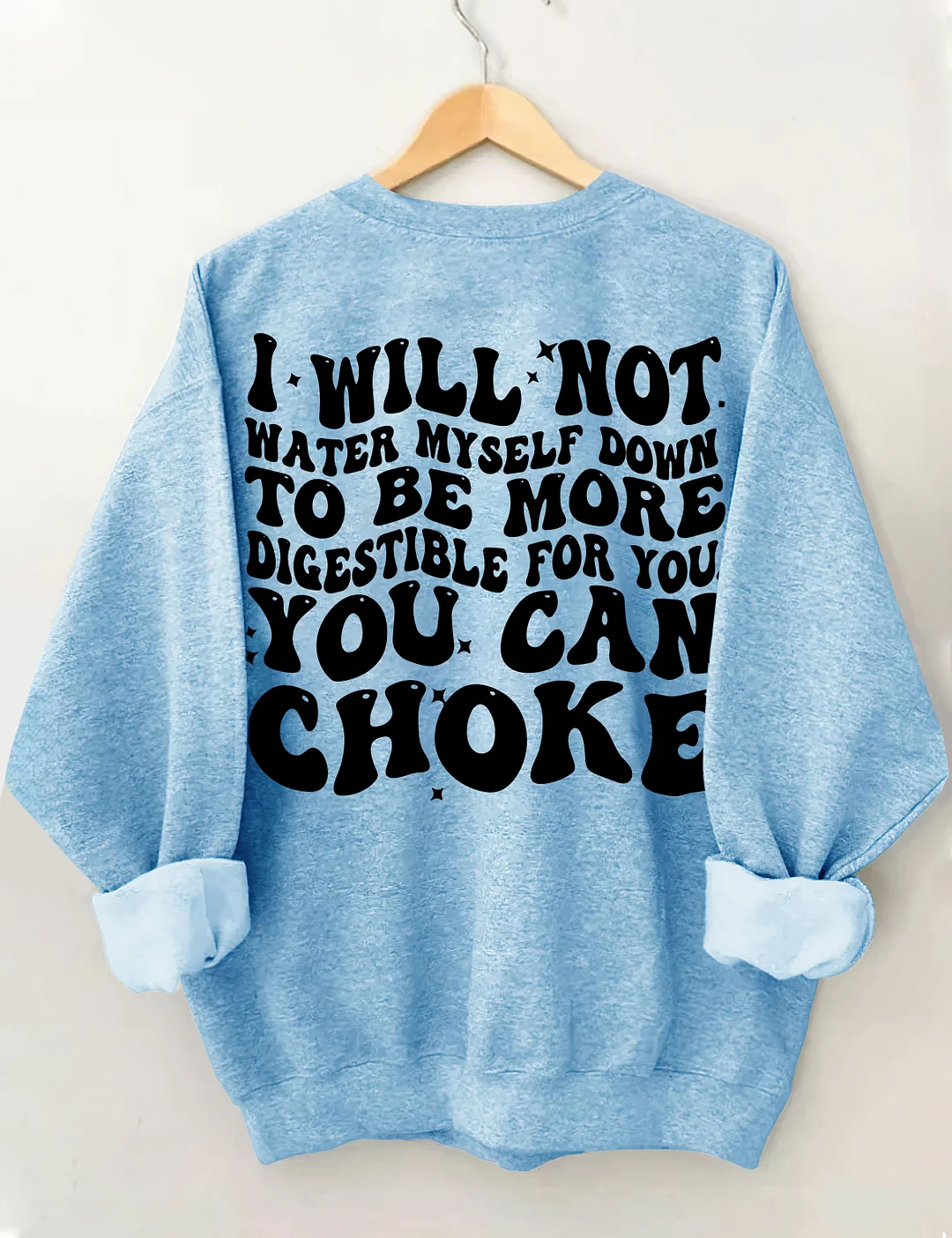 I Will Not Water Myself Down To Be More Digestible For You Sweatshirt