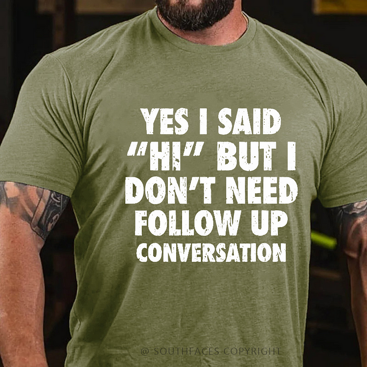 Yes I Said "Hi" But I Don't Need Follow Up Conversation T-shirt