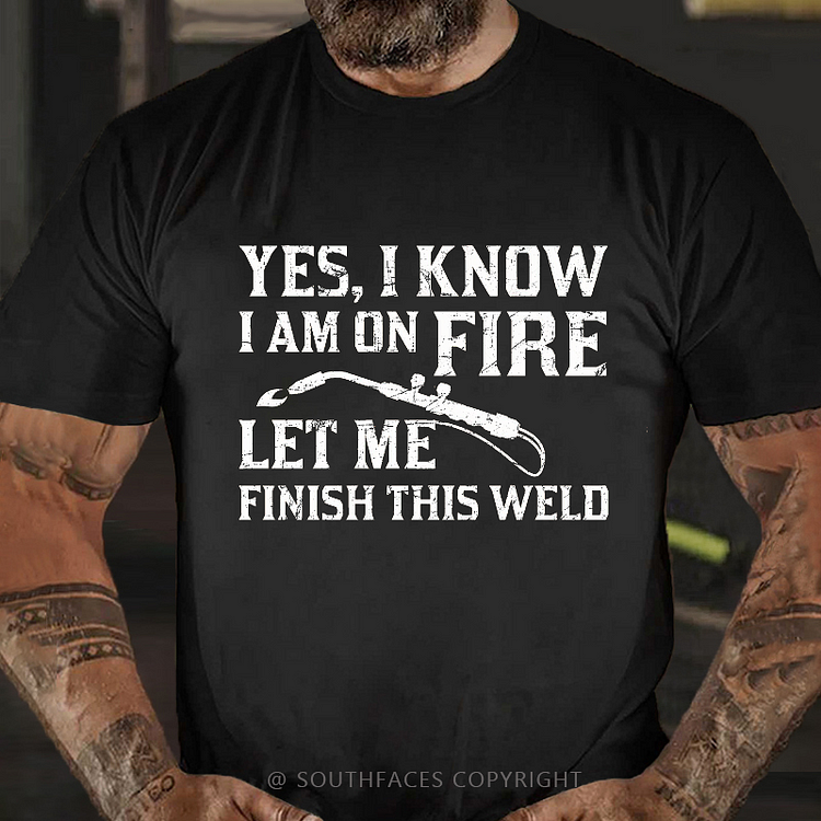 Yes I Know I Am On Fire Let Me Finish This Weld Funny Print Men's T-shirt