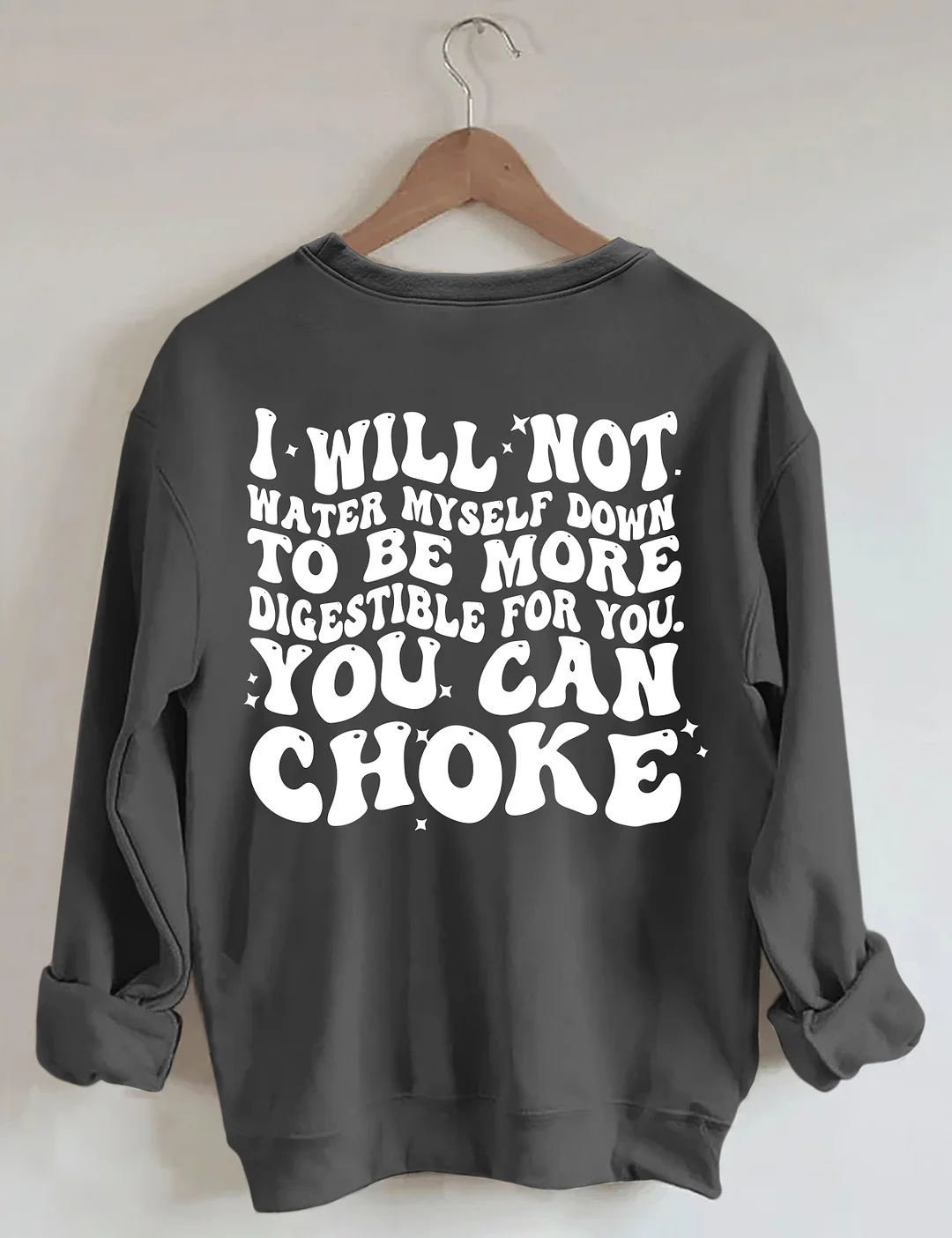 I Will Not Water Myself Down To Be More Digestible For You Sweatshirt