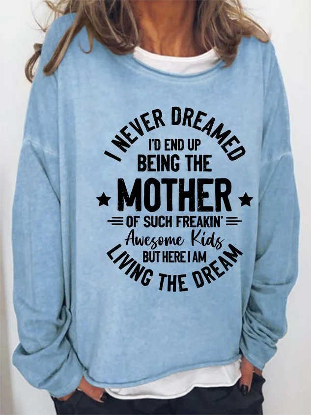 Women’s I Never Dreamed I’d End Up Being The Mother Of Such Freakin Awesome Kids But Here I Am Living The Dream Crew Neck Casual Text Letters Sweatshirt socialshop