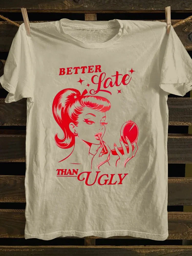 Better Late Than Ugly T-shirt