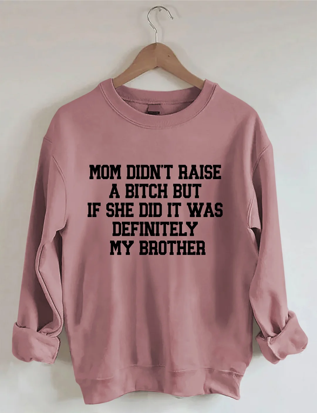 Mom Didn't Raise A Bitch But If She Did It Was Definitely My Brother Sweatshirt