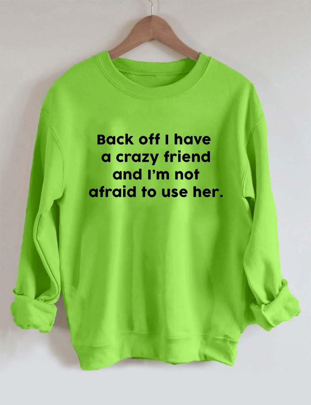 Back Off I Have A Crazy Friend Sweatshirt