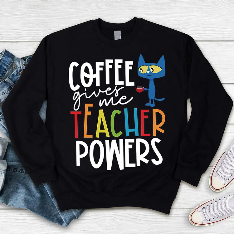 Coffee Gives Me Teacher Powers Teacher Sweatshirt