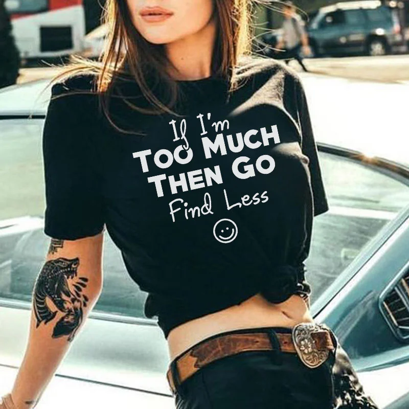 If I'M Too Much Go Find Less Smile Face Print T-Shirt