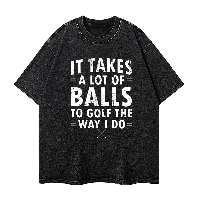 It Takes A Lot Of Balls To Golf Like The Way I Do Washed T-shirt ctolen