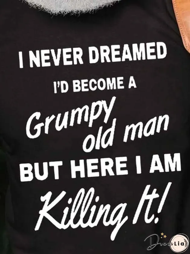 I Never Dreamed I&rsquo;d Become A Grumpy Old Man But Here I Am Killing It Casual Crew Neck Short Sleeve Short sleeve T-shirt