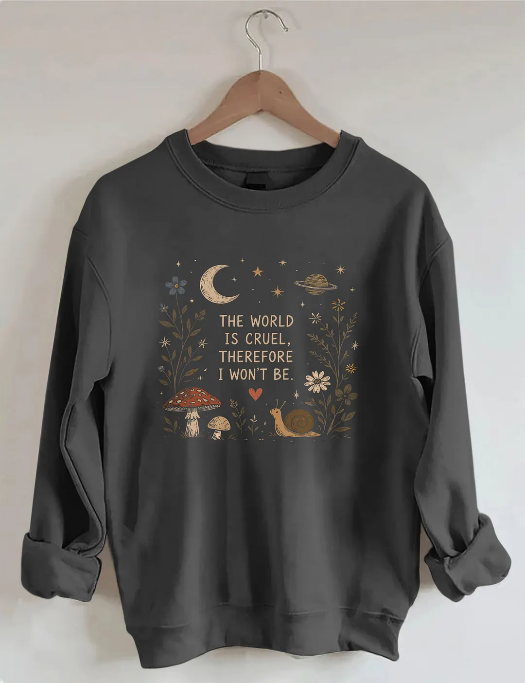 The World Is Cruel Therefore I Won't Be Sweatshirt