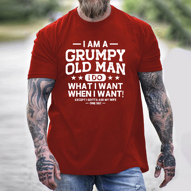 I Am A Grumpy Old Man I Do What I Want When I Want! Except I Gotta Ask My Wife One Sec T-shirt