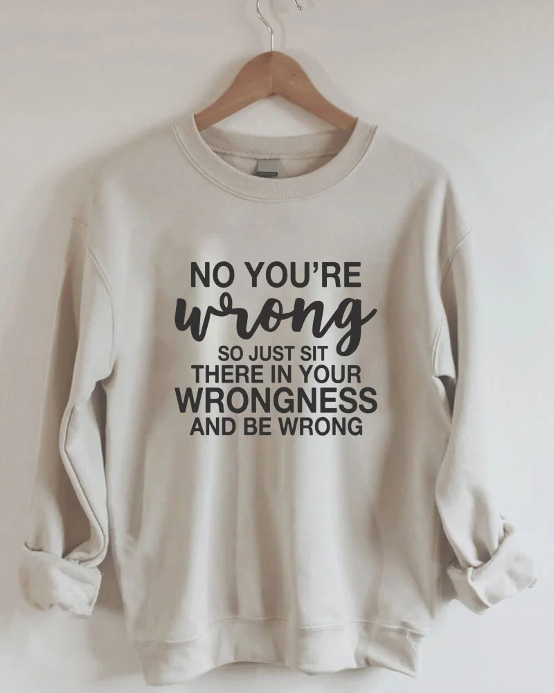 No You Are Wrong Sweatshirt