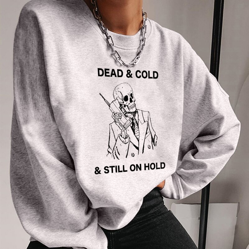 Dead & Cold & Still On Hold Skull Printed Sweatshirt - Krazyskull