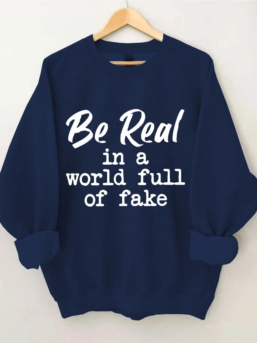 Be Real In A World Full Of Fake Sweatshirt