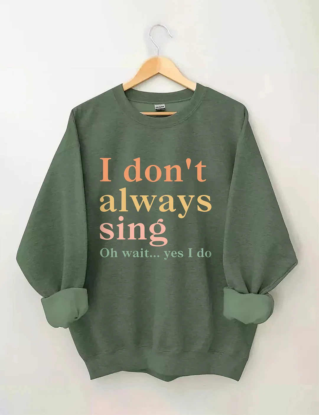I Don't Always Sing Oh Wait Yes I Do Sweatshirt