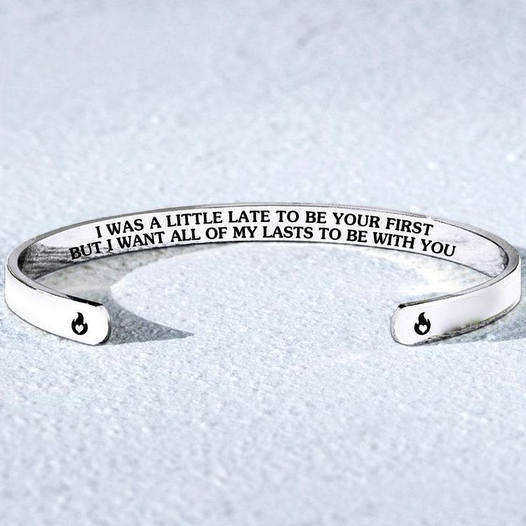 For Love - I Was A Little Late To Be Your First But I Want All Of My Lasts To Be With You Bracelet