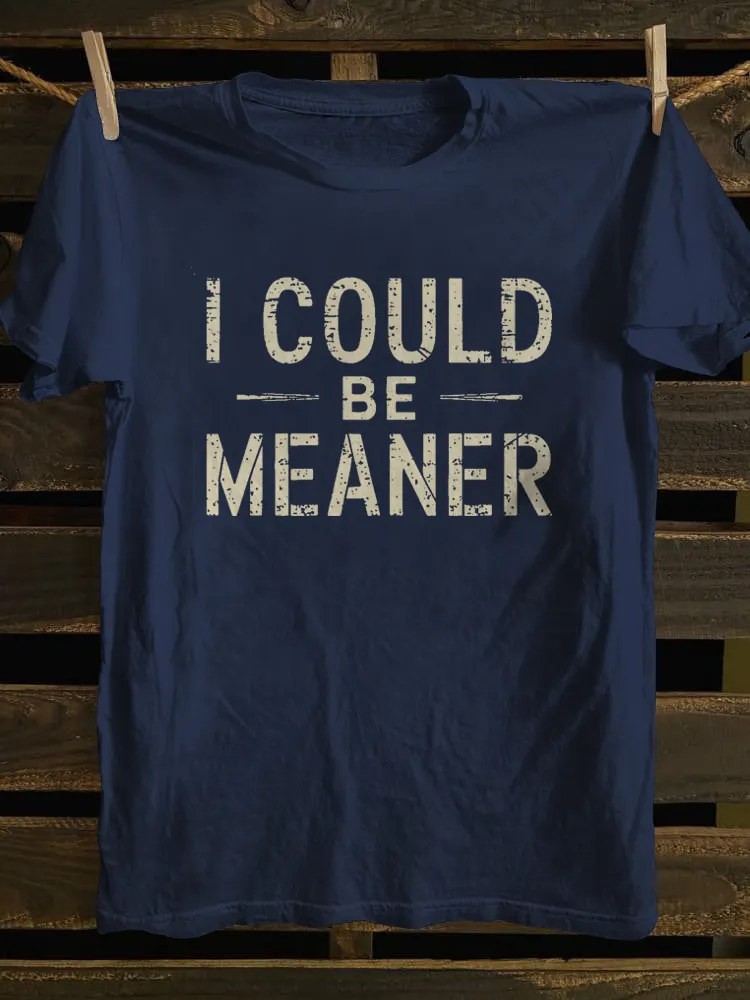 I Could Be Meaner  T-shirt