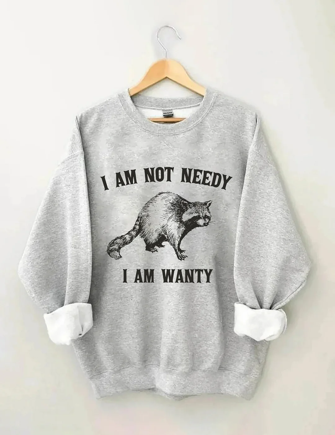 I Am Not Needy I Am Wanty Sweatshirt