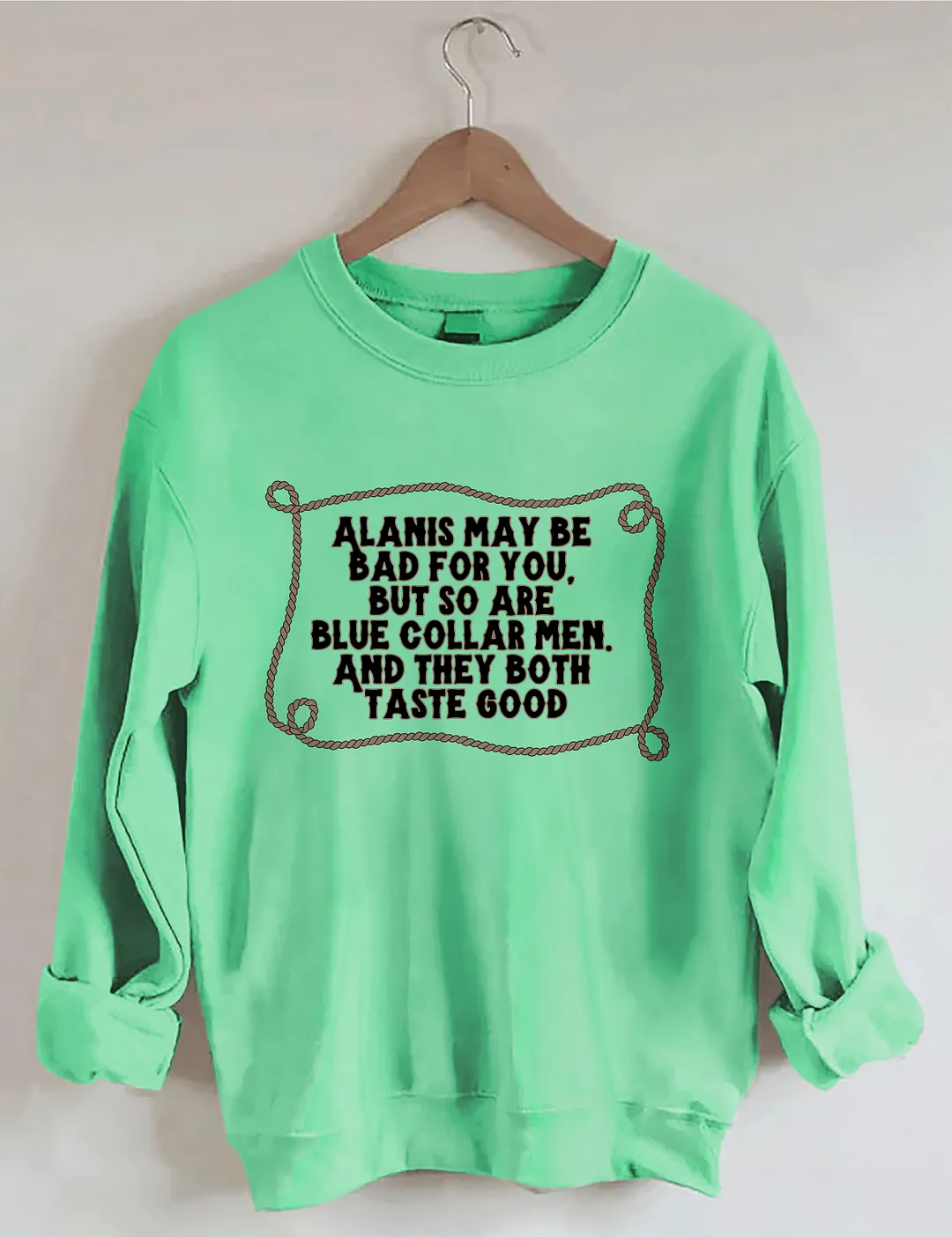 Alanis May Be Bad For You But So Are Blue Collar Men And They Both Taste Good Sweatshirt