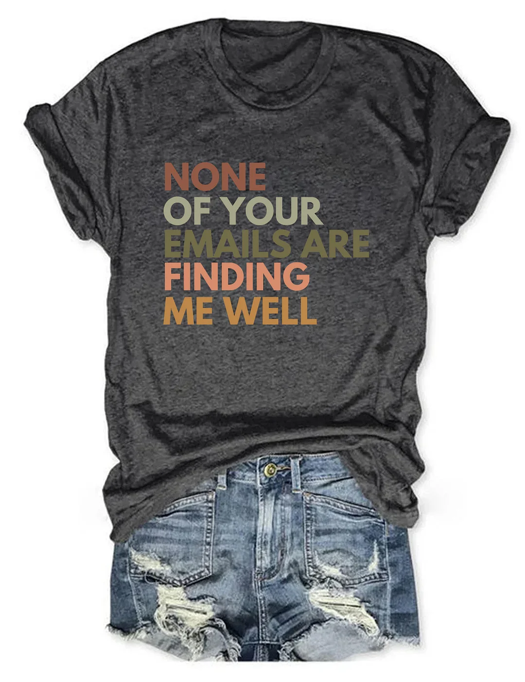 None Of Your Emails Are Finding Me Well T-shirt