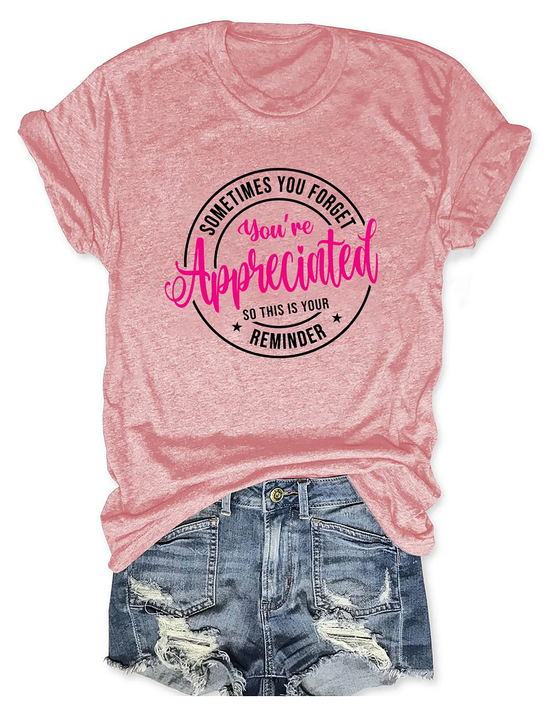 Sometimes You Forget You're Appreciated so This Is Your Reminder T-shirt