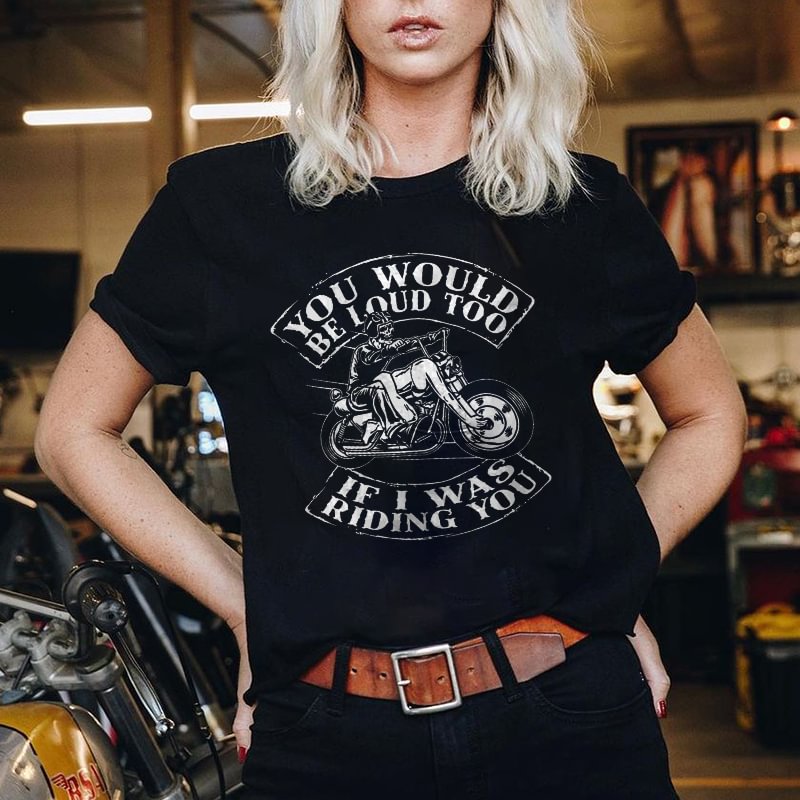 You Would Be Loud Too Skull's Motorcycle Printed Women's T-shirt