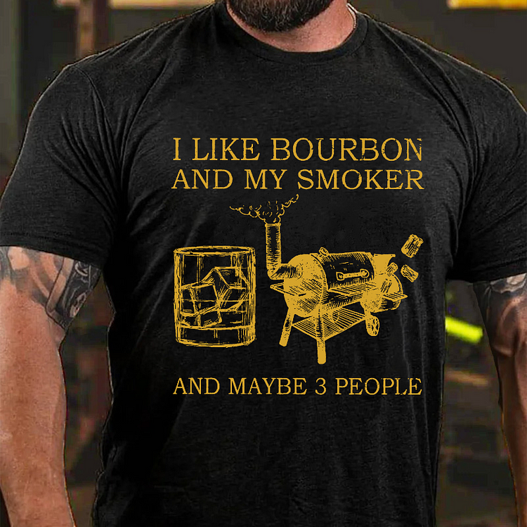 I Like Bourbon And My Smoker And Maybe 3 People T-shirt
