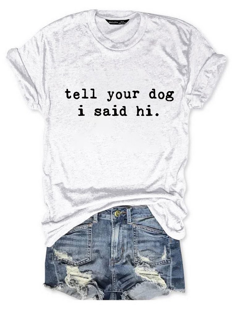 Bestdealfriday Tell Your Dog I Said Hi Tee 11560657