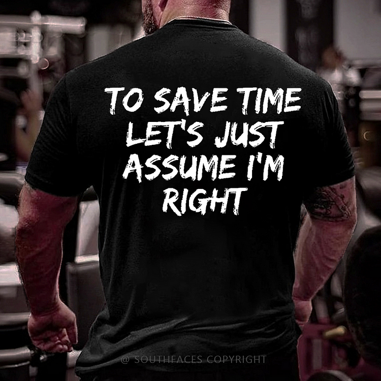 To Save Time Let's Just Assume I'm Right Funny Men's T-shirt