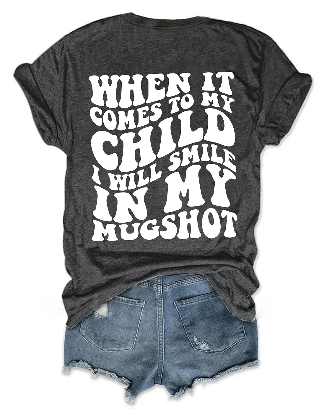 When It Comes To My Child I Will Smile In My Mugshot T-Shirt