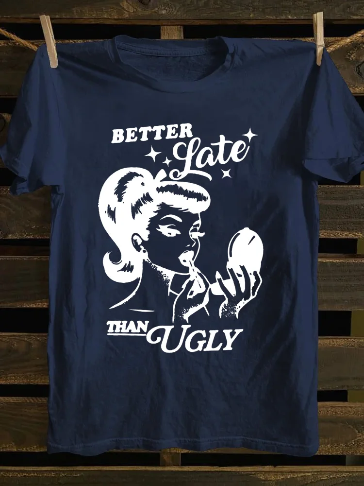 Better Late Than Ugly T-shirt