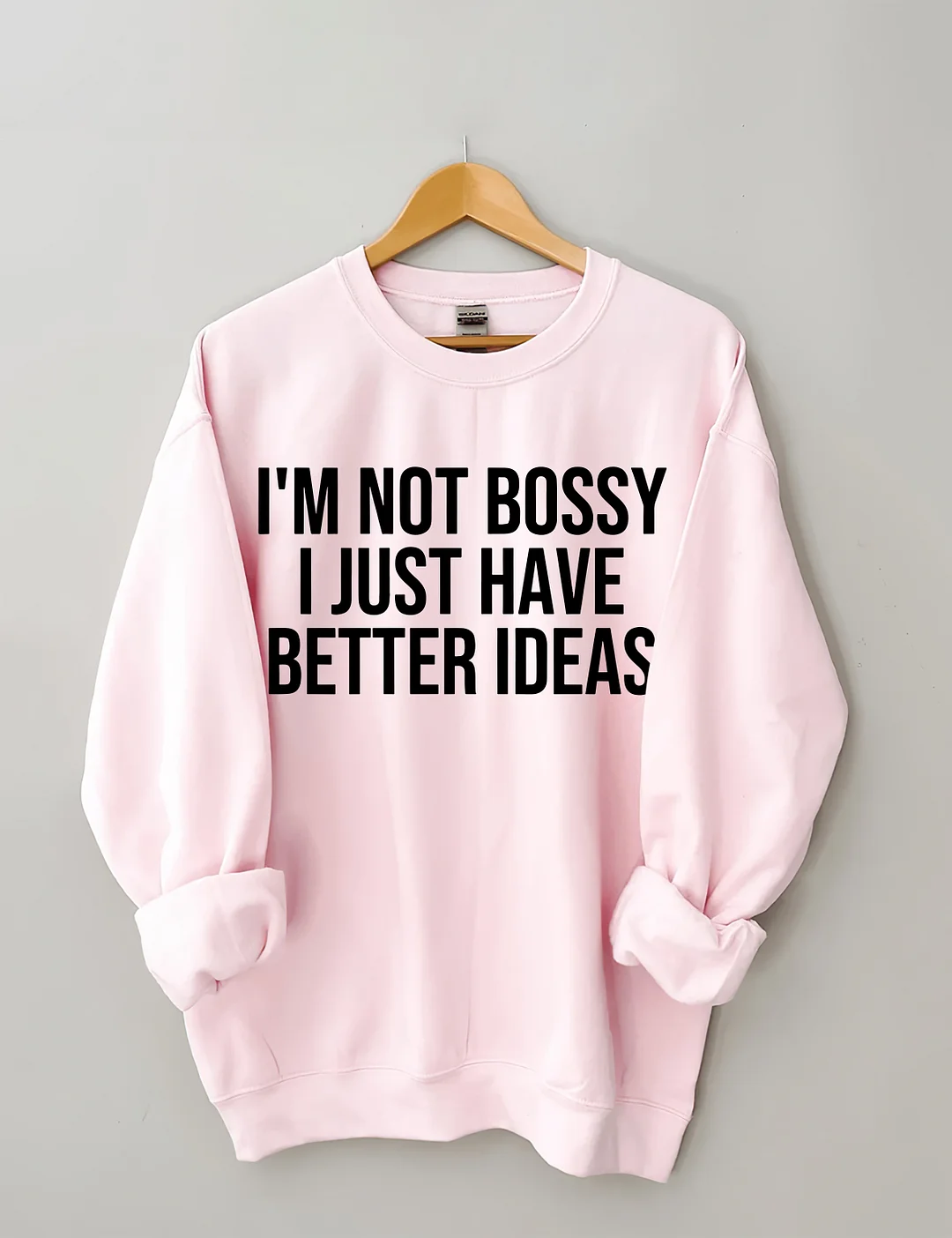 I'm Not Bossy I Just Have Better Ideas Sweatshirt