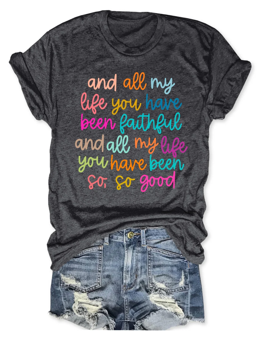 All of my Life you Have Been Faithful Goodness T-Shirt