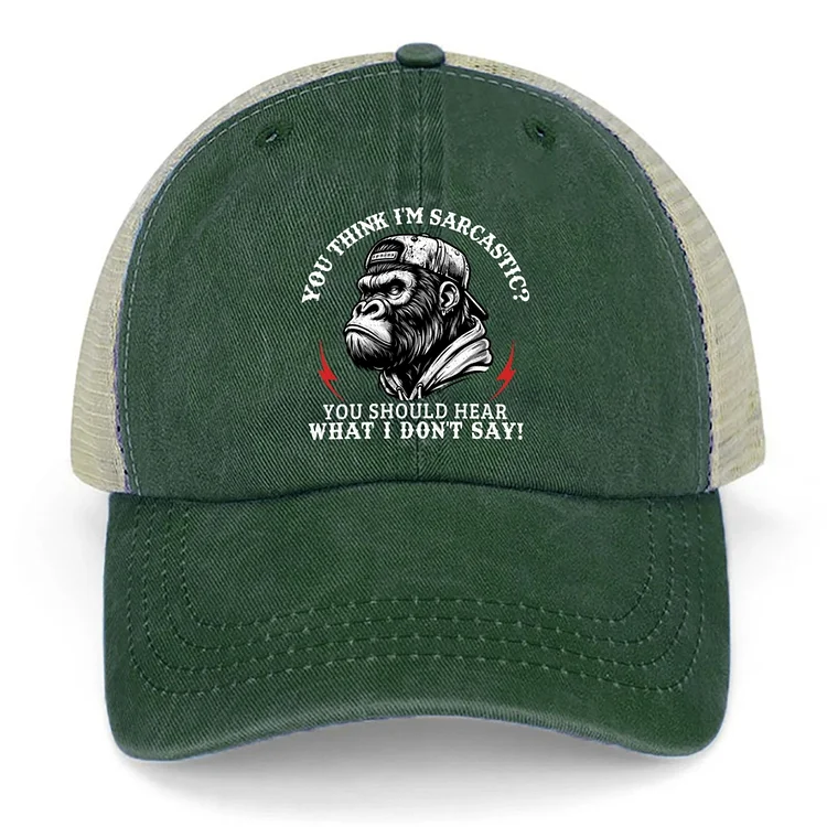 You Think I'm Sarcastic? You Should Hear What I Don't Say Trucker Caps