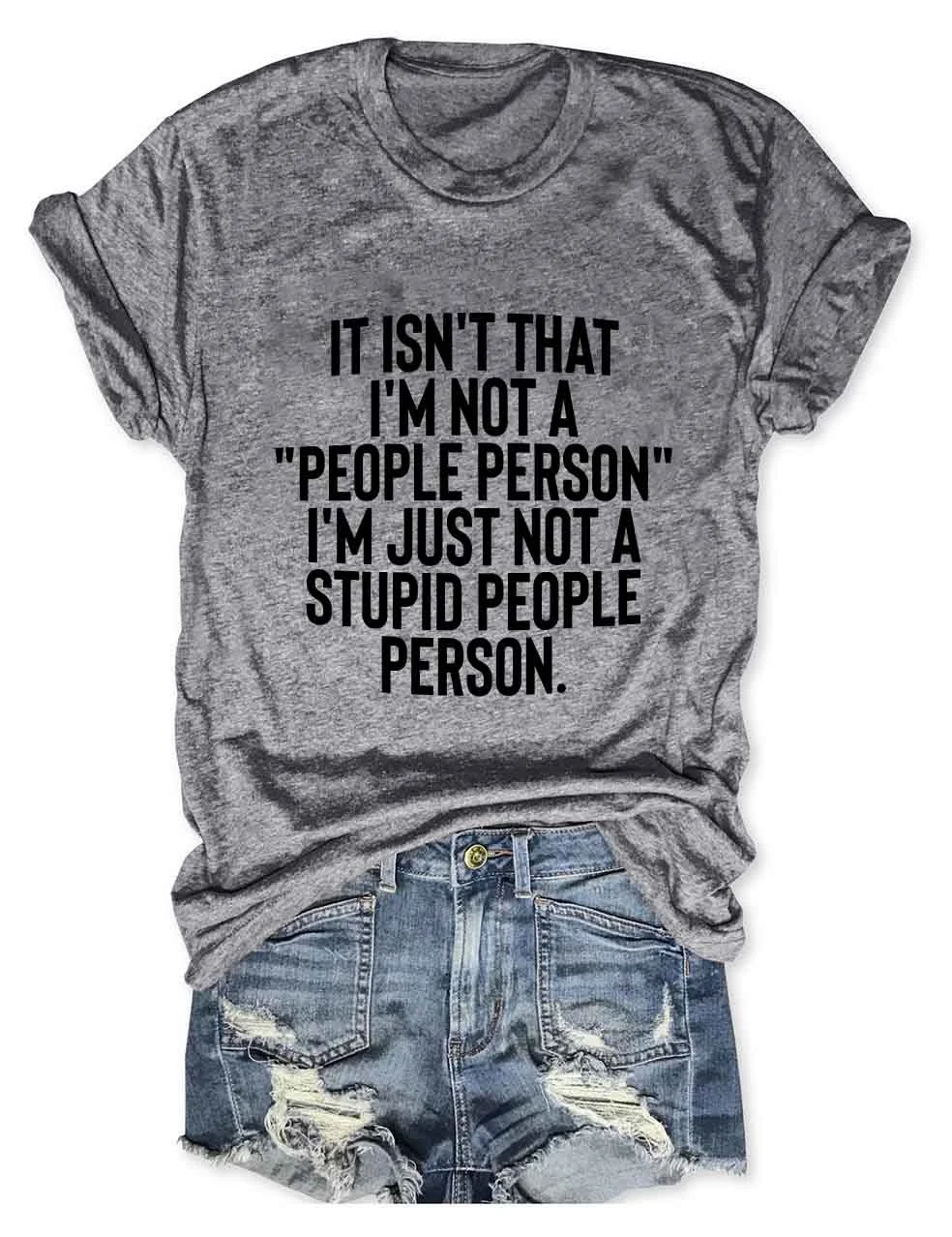 It Isn't That I'm Not A People Person I'm Just Not A Stupid People Person T-Shirt