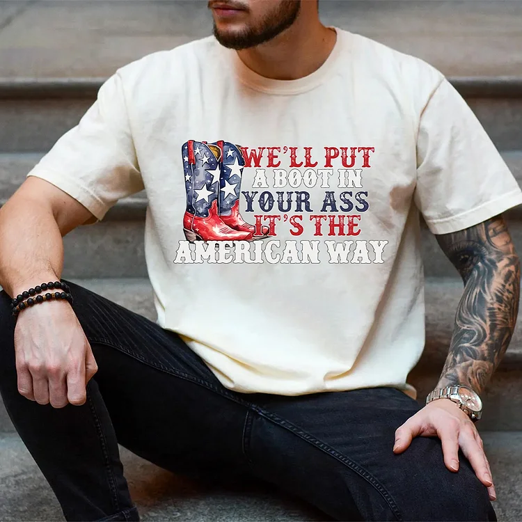 We'll Put A Boot In Your Ass It's The American Way Tee for 4th of July, Independence Day T-shirt/Sweatshirt