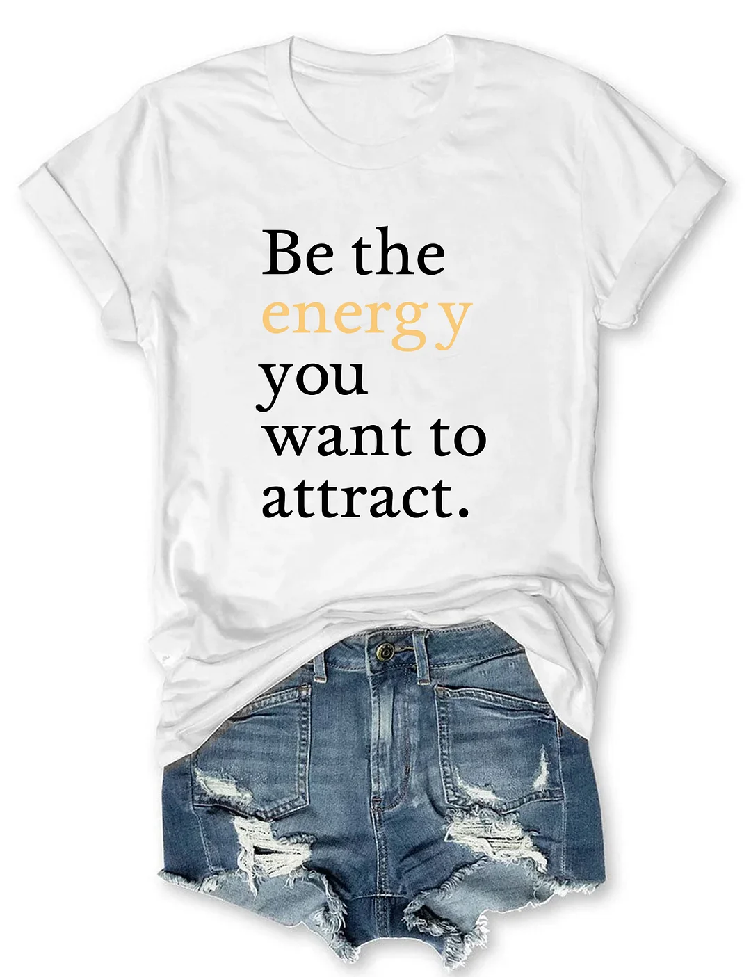 Be The Energy You Want To Attract T-shirt