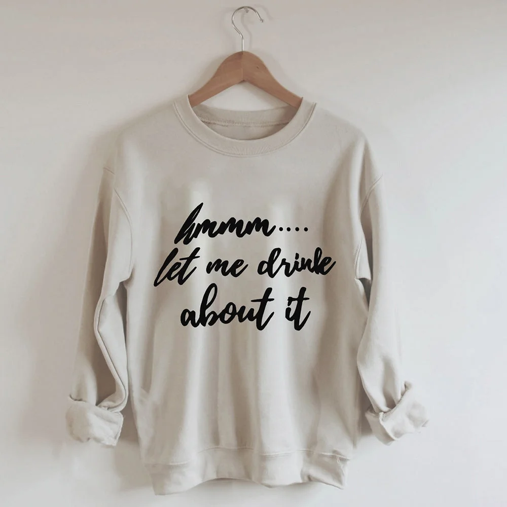 Let Me Drink About It Sweatshirt