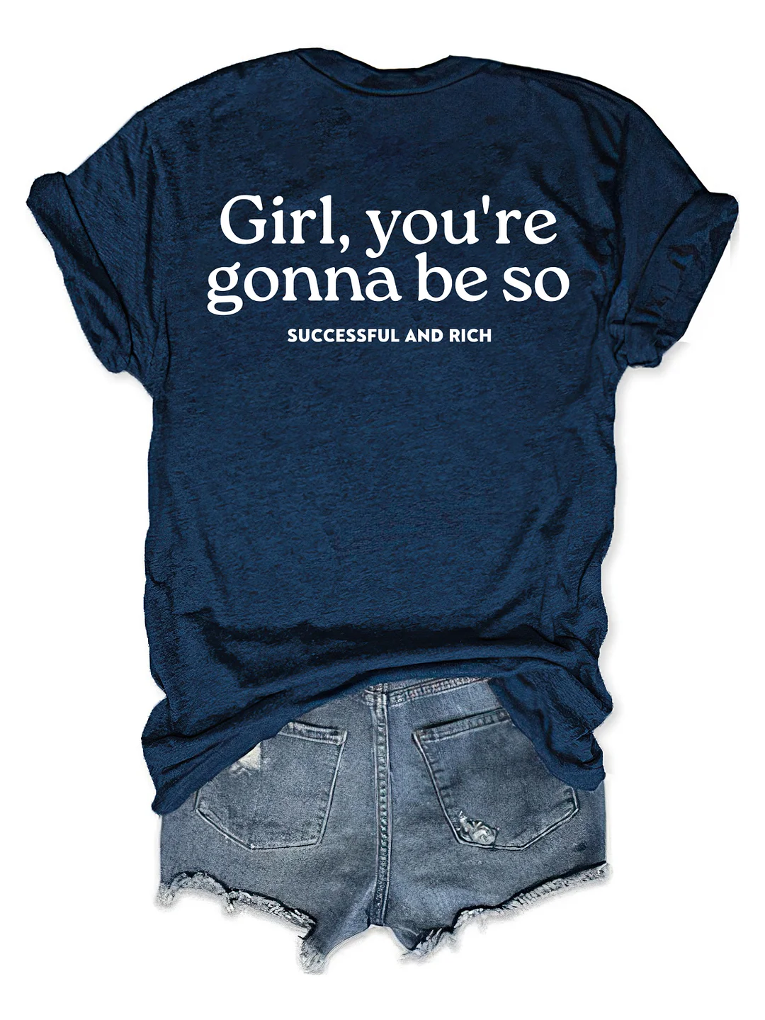 Girl You&rsquo;re Gonna Be So Successful And Rich T-shirt