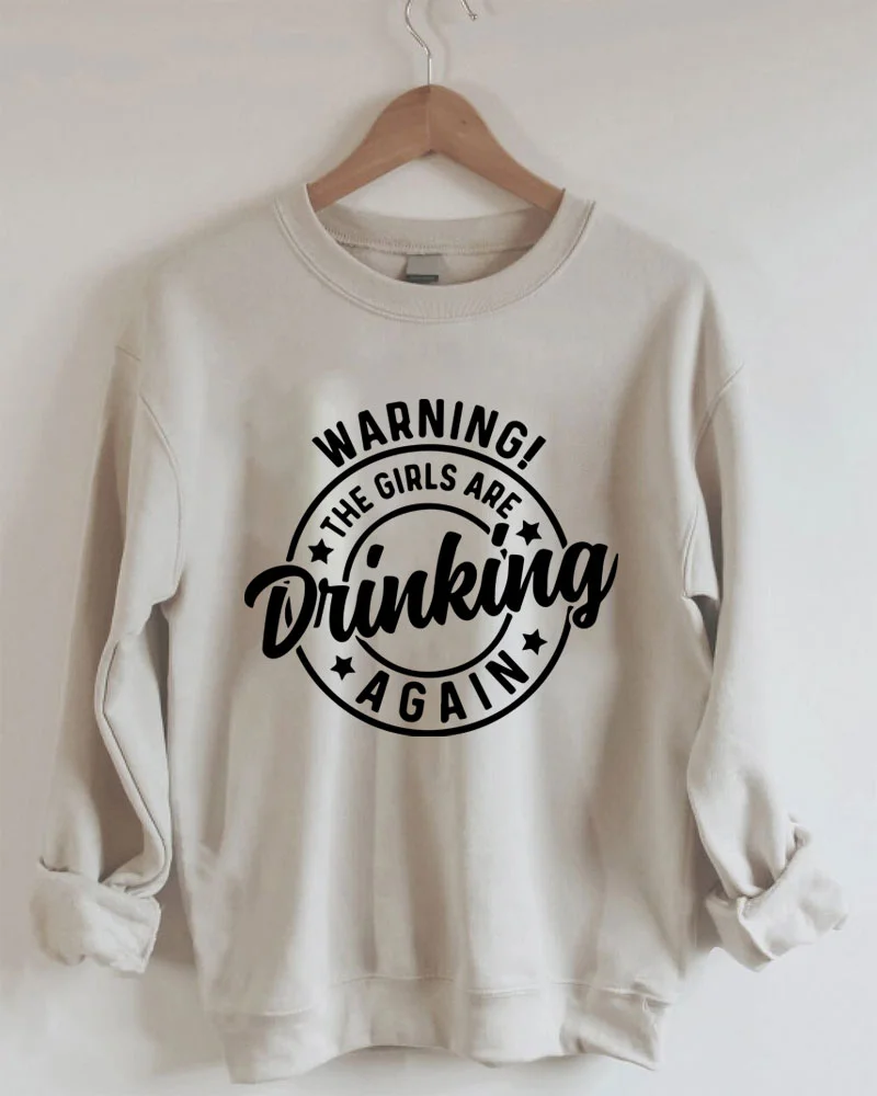 Warning The Girls are Drinking Again Sweatshirt