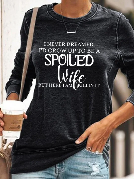 I Never Dreamed I'd Grow Up To Be A Spoiled Wife Sweatshirt