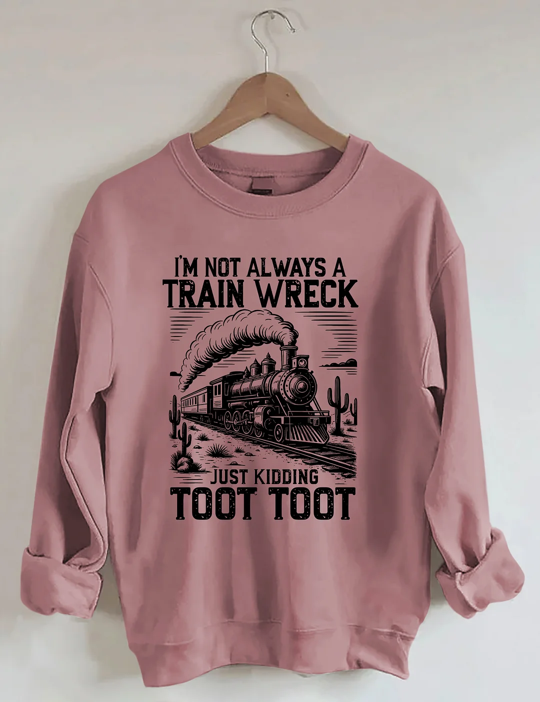 I’m Not Always A Train Wreck Just Kidding Toot Sweatshirt
