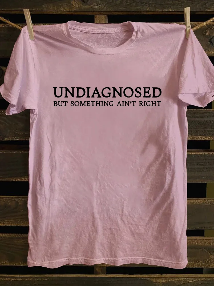 Undiagnosed But Something Ain't Right T-shirt