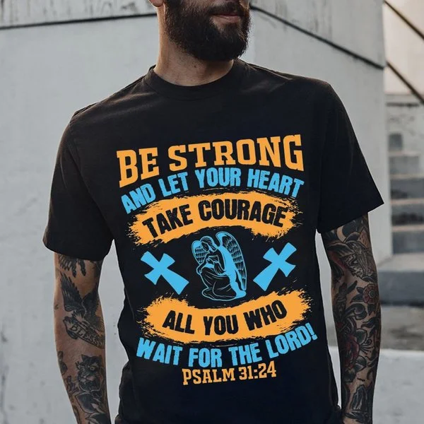 Be Strong and Let Your Heart Take Courage All You Who Wait for The Lord Men's T-Shirt