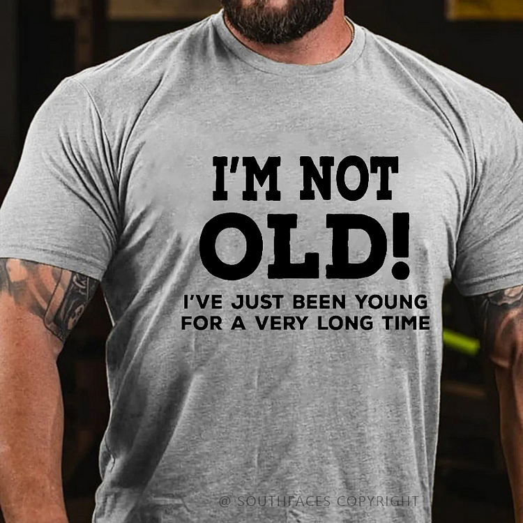I'm Not Old I've Just Been Young For A Very Long Time Funny Gift Men's T-shirt
