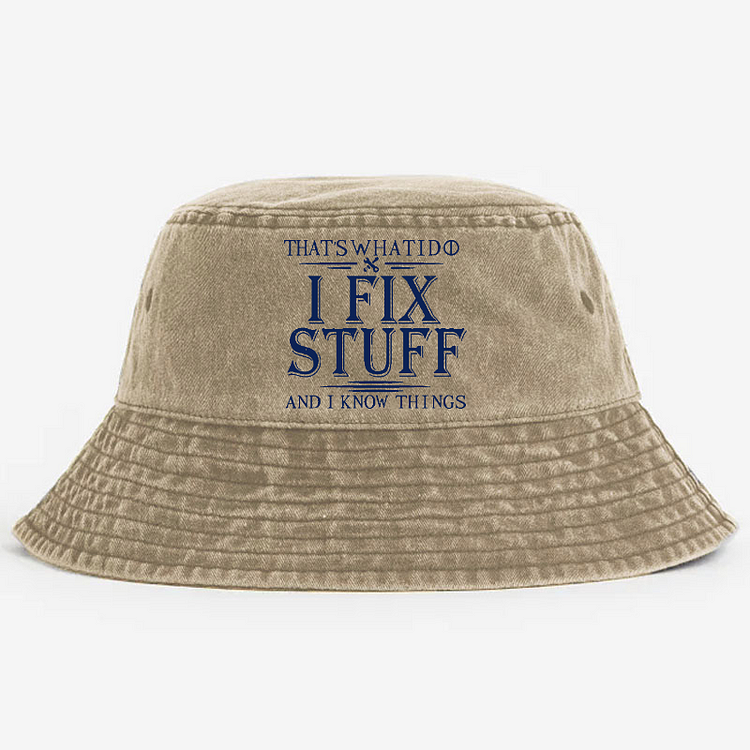 That's What I Do I Fix Stuff And I Know Things Bucket Hat
