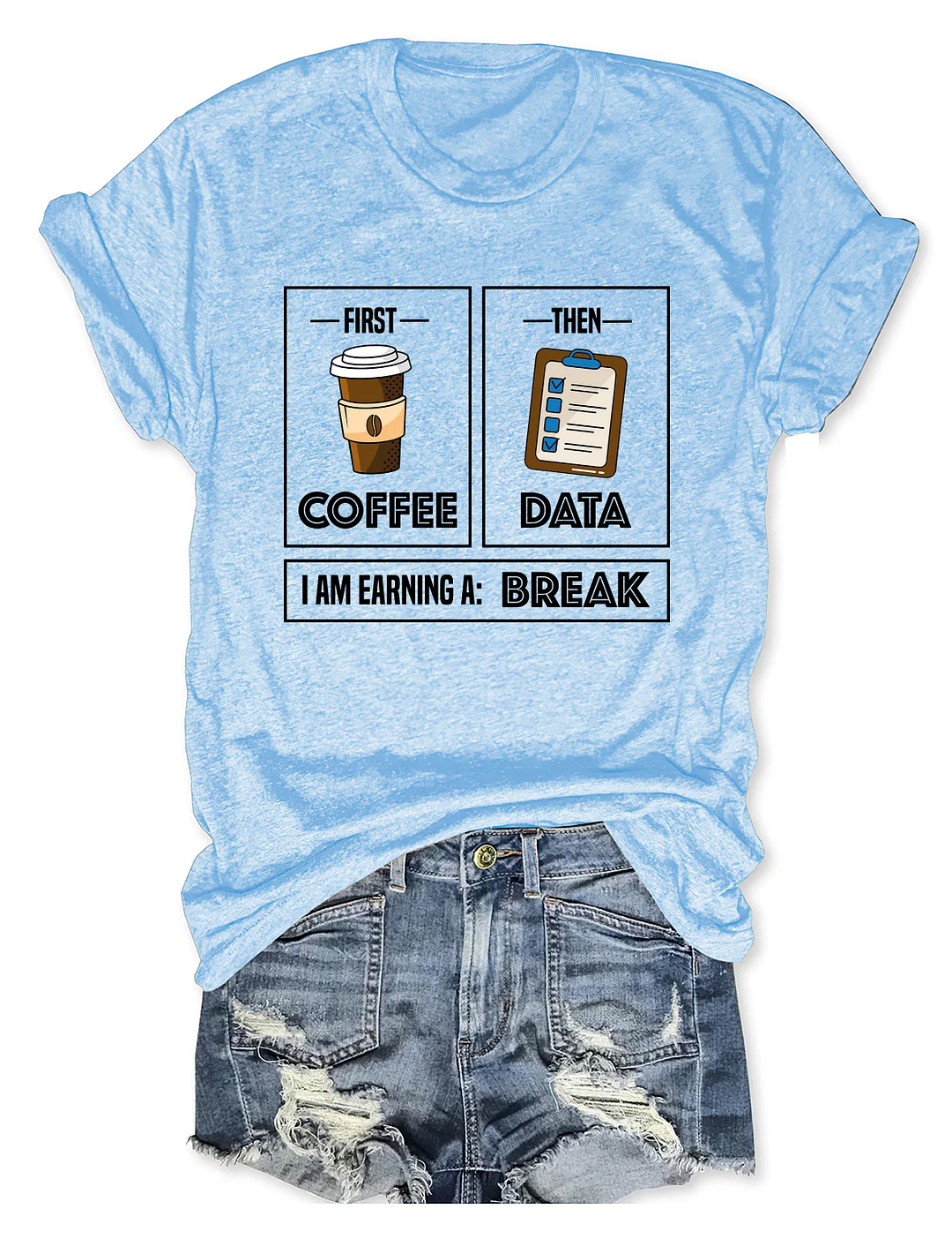 First Coffee Then Data I'am Earning A Break T-Shirt