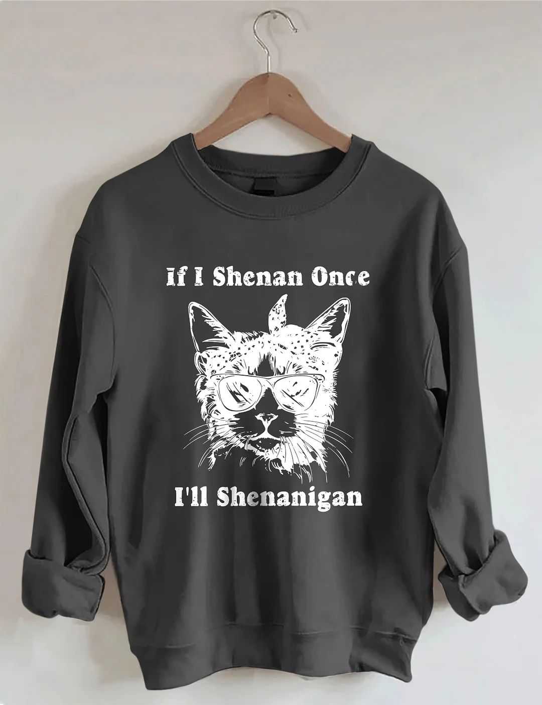 If I Shenan Once I'll Shenanigan Sweatshirt